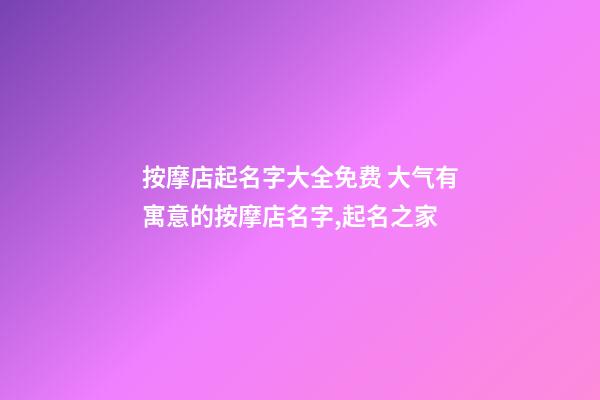 按摩店起名字大全免费 大气有寓意的按摩店名字,起名之家-第1张-店铺起名-玄机派